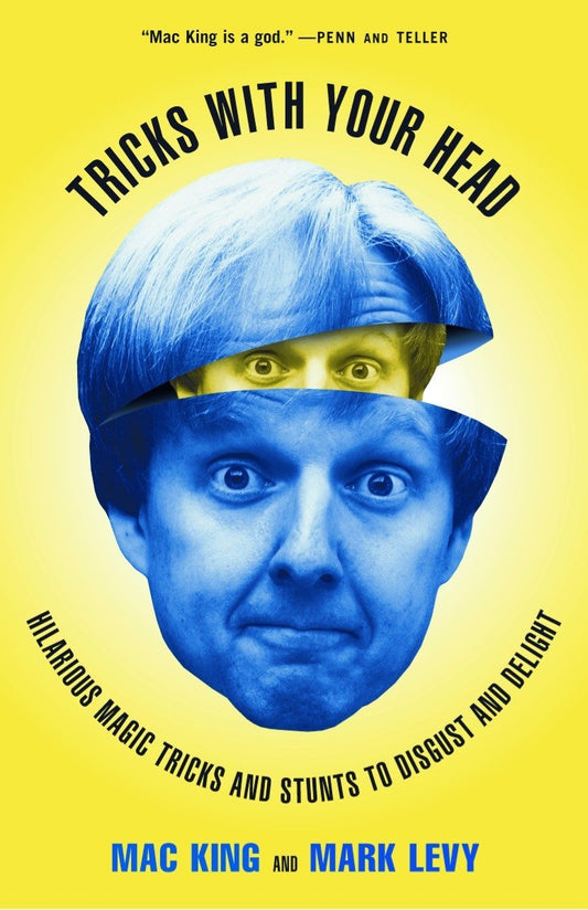 Tricks with Your Head: Hilarious Magic Tricks and Stunts to Disgust and Delight, Mac King